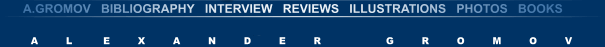 - A.Gromov ------- Bibliography ------- Interview -------- Reviews ------ Illustrations ----------- Photographs ----- Books -----